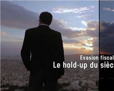 Evasion fiscale - Le hold-up du siècle在线观看和下载