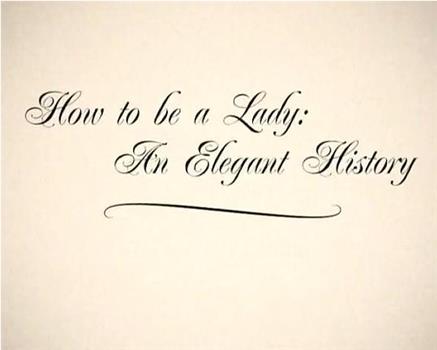 How To Be A Lady – An Elegant History在线观看和下载