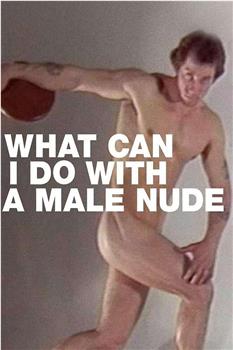 What Can I Do with a Male Nude?在线观看和下载