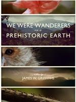 We Were Wanderers on a Prehistoric Earth在线观看和下载
