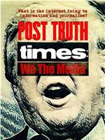 Post Truth Times: We The Media在线观看和下载